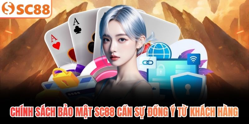 Chính sách bảo mật SC88 cần sự đồng ý từ khách hàng