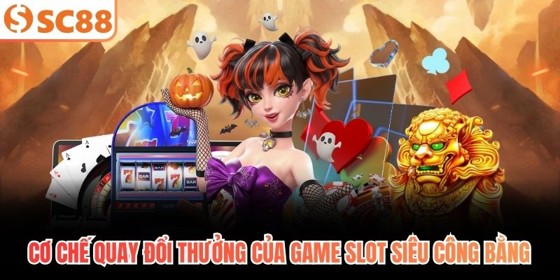 Cơ chế quay đổi thưởng của game slot siêu công bằng